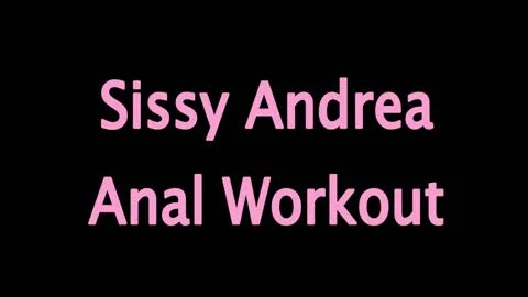 SISSY ANDREA anal WORKOUT